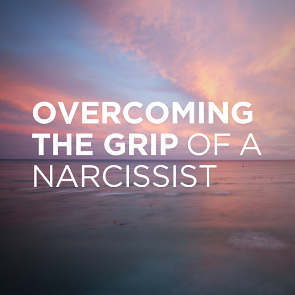 Overcoming the Grip of a Narcissist